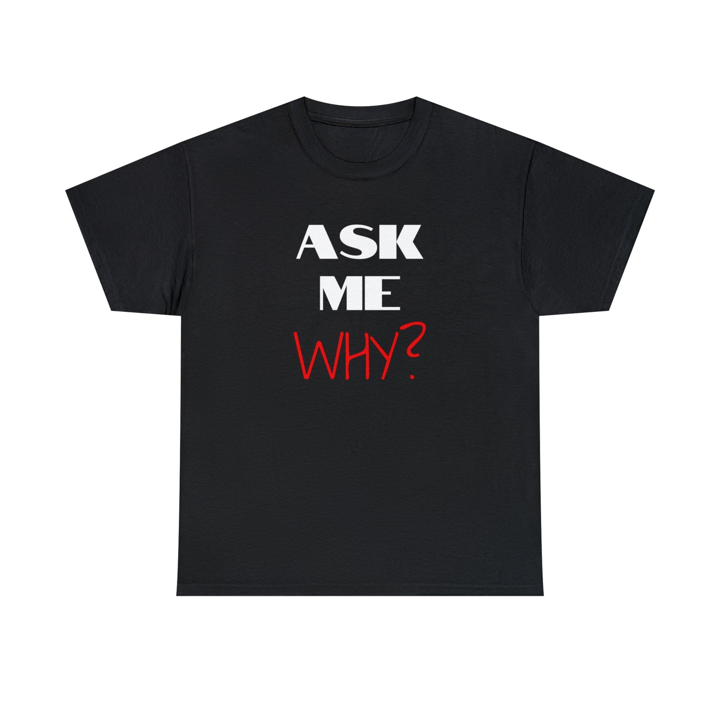 Ask Me Why?, Unisex Heavy Cotton Tee